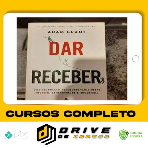 Dar e Receber Uma Abordagem Revolucionária Sobre Sucesso, Generosidade e Influência - Adam Grant